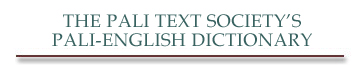 The Pali Text Society's Pali-English dictionary